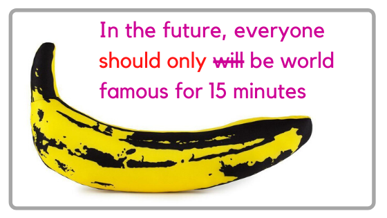 In the future everyone should only be famous for 15 minutes