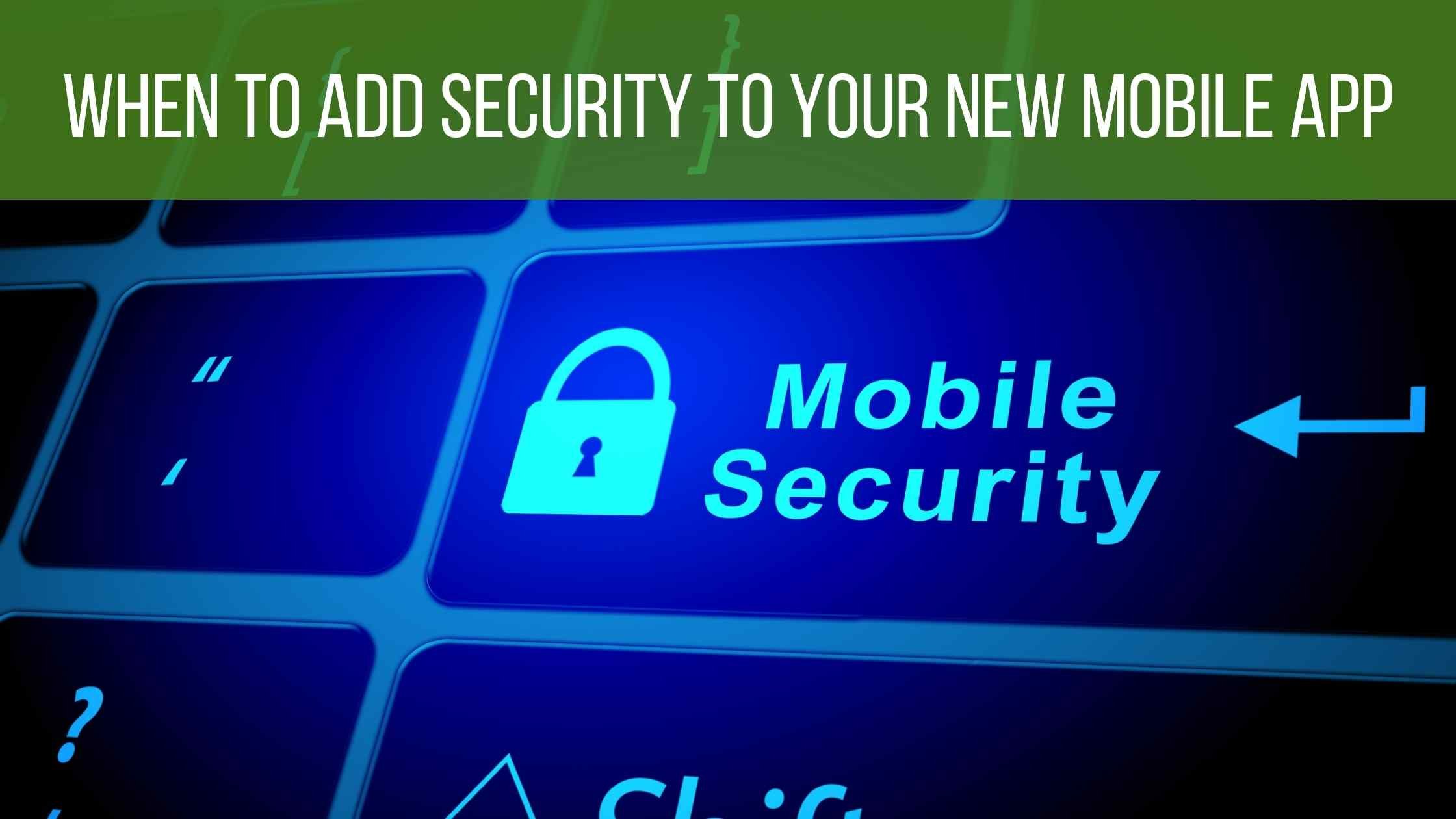 Mobile security concept; Keyboard with mobile security key and banner text 'When To Add Security To Your New Mobile App'