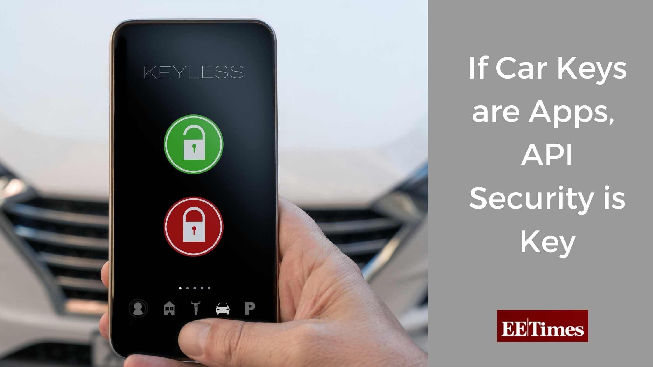Close up of hand holding a mobile phone with app for keyless car access. Text 'If Car Keys are Apps, API Security is Key' and EETimes logo