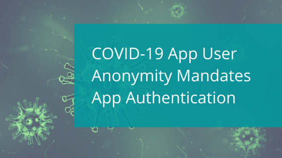COVID-19 App User Anonymity Mandates App Authentication